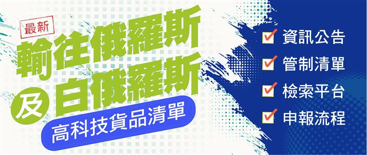 經濟部擴大輸往兩俄貨品出口管制範圍，新增有關核能物質(及雜項)、材料及化學品與工具機共52項貨品列入出口管制