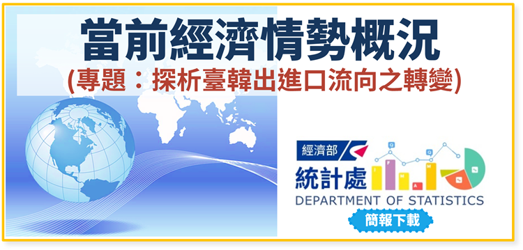 當前經濟情勢概況(專題：探析臺韓出進口流向之轉變)