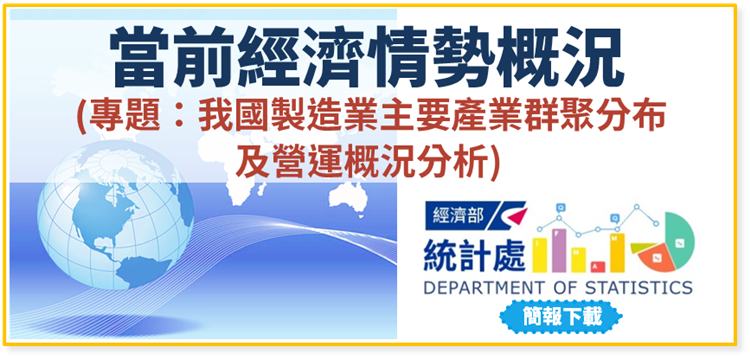 當前經濟情勢概況(專題：我國製造業主要產業群聚分布及營運概況分析)